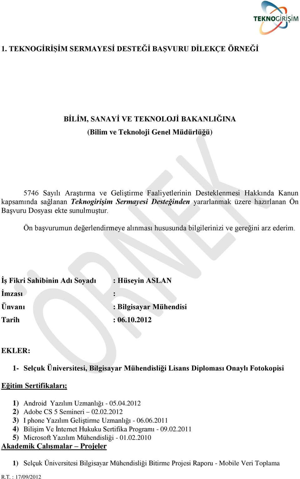 Ön başvurumun değerlendirmeye alınması hususunda bilgilerinizi ve gereğini arz ederim. İş Fikri Sahibinin Adı Soyadı : Hüseyin ASLAN İmzası : Ünvanı : Bilgisayar Mühendisi Tarih : 06.10.