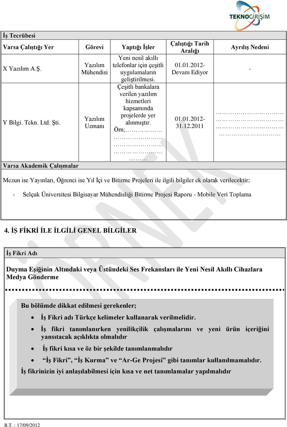 Çeşitli bankalara verilen yazılım hizmetleri kapsamında projelerde yer alınmıştır. Örn; Çalıştığı Tarih Aralığı 01.01.2012-