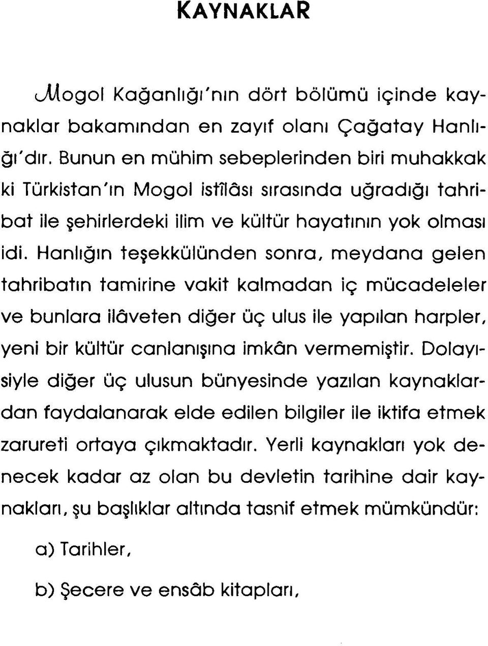 Hanlığın teşekkülünden sonra, m eydana gelen tahribatın tamirine vakit kalmadan iç m ücadeleler ve bunlara ilâveten diğer üç ulus ile yapılan harpler, yeni bir kültür canlanışına imkân vermemiştir.