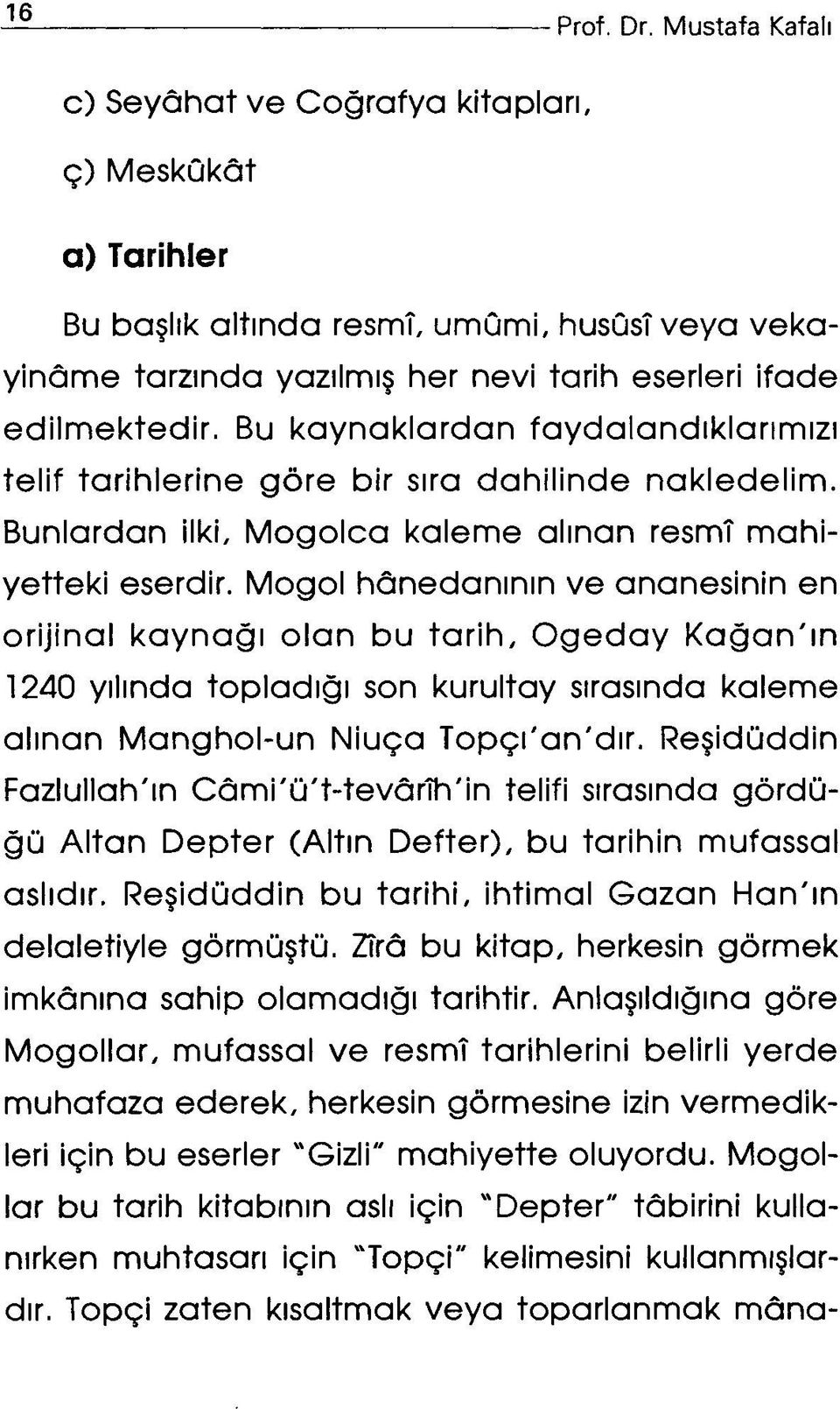 Bu kaynaklardan faydalandıklarımızı telif tarihlerine göre bir sıra dahilinde nakledelim. Bunlardan ilki, M oğolca kaleme alınan resmî m ahiyetteki eserdir.