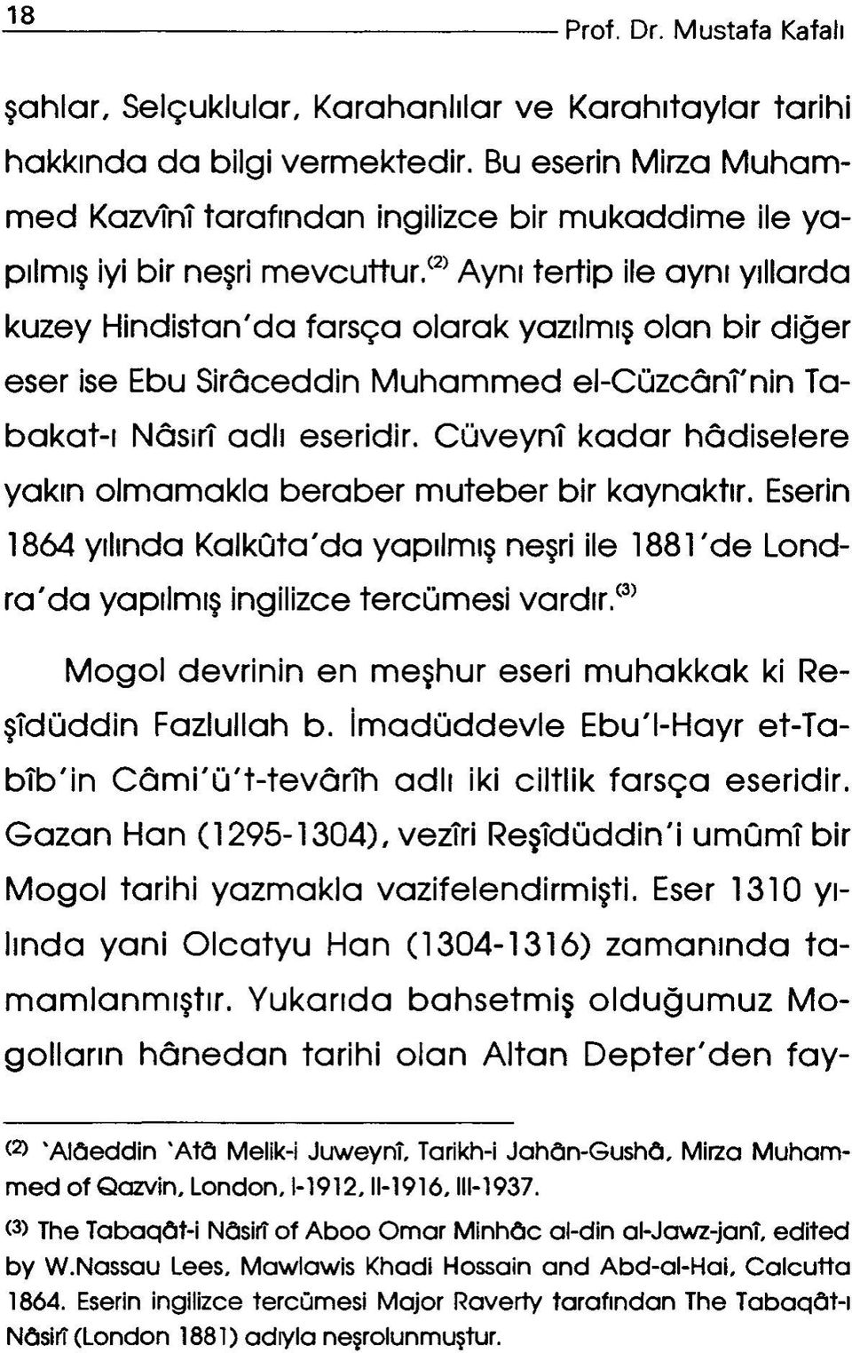 Aynı tertip ile aynı yıllarda kuzey Hindistan'da farsça olarak yazılmış olan bir diğer eser ise Ebu Sirâceddin Muhammed el-cüzcânî'nin Tabakat-ı Nâsirî adlı eseridir.