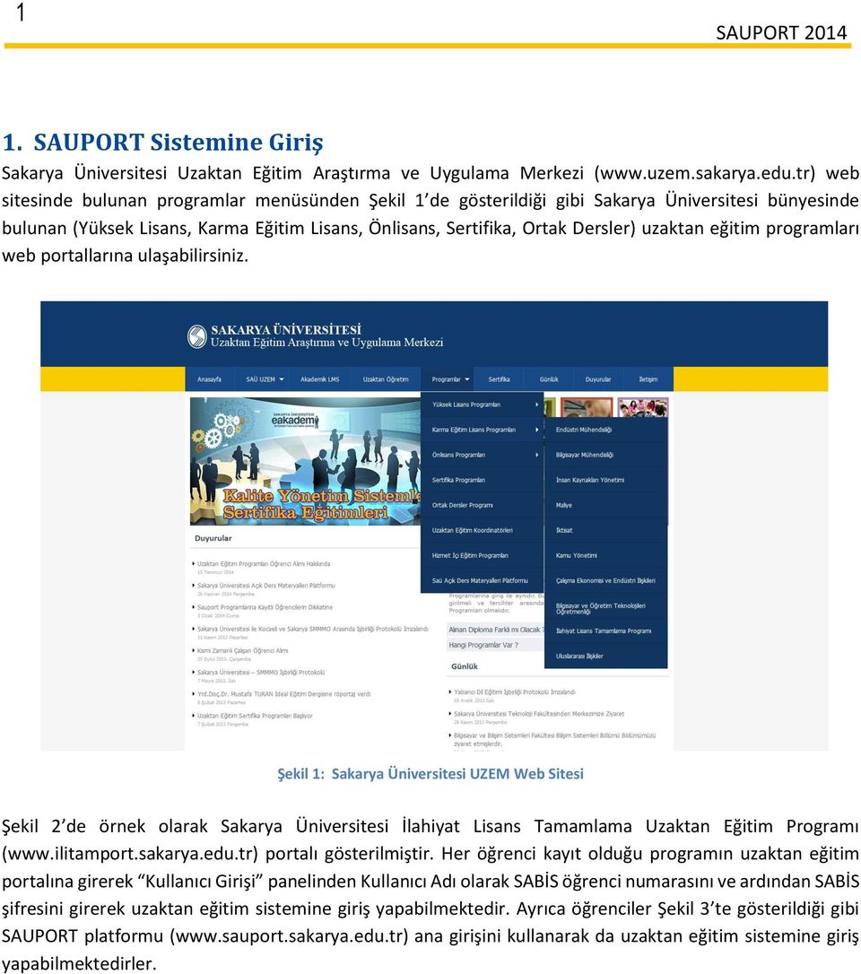 eğitim programları web portallarına ulaşabilirsiniz. Şekil 1: Sakarya Üniversitesi UZEM Web Sitesi Şekil 2 de örnek olarak Sakarya Üniversitesi İlahiyat Lisans Tamamlama Uzaktan Eğitim Programı (www.