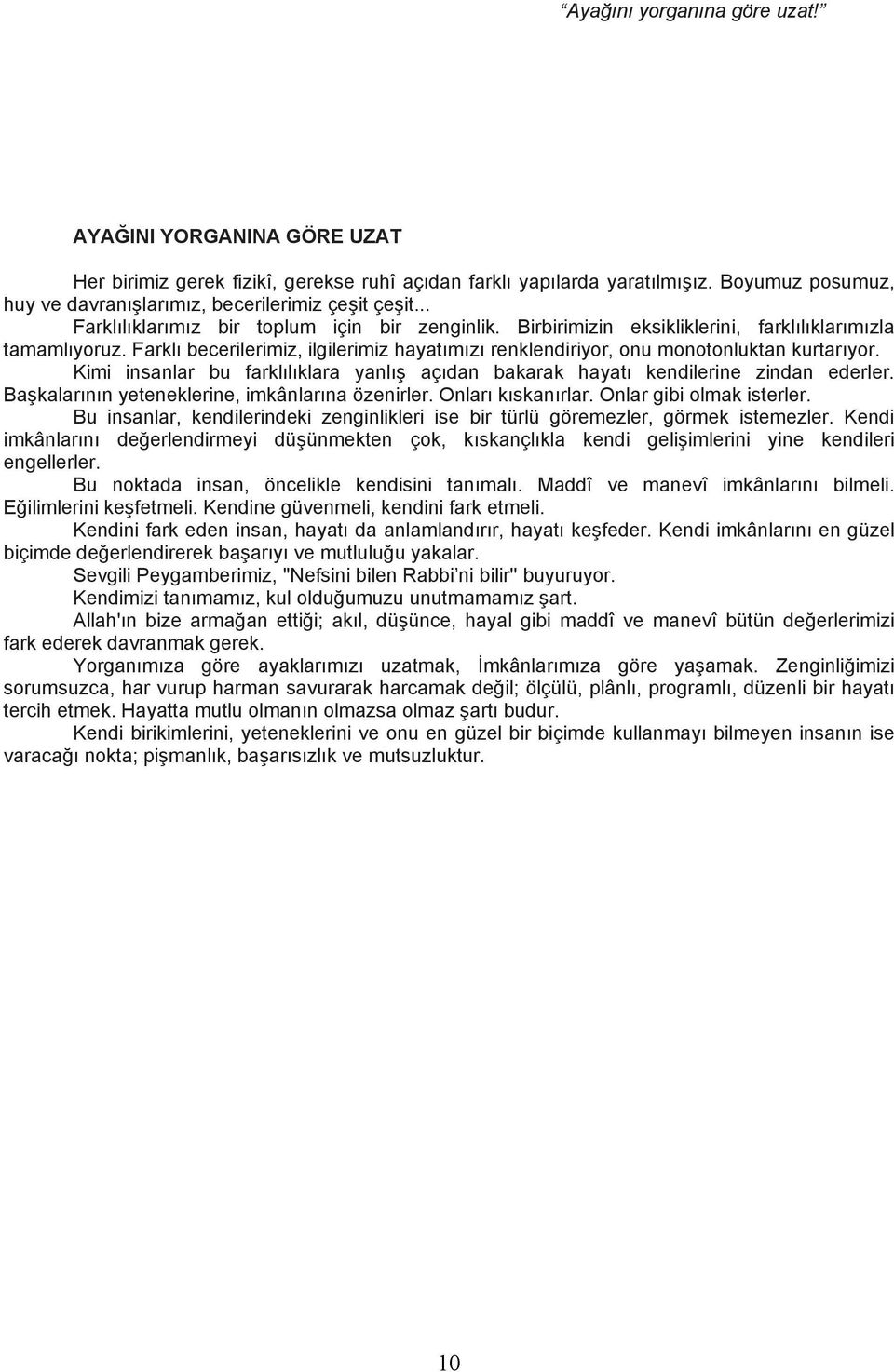 Farklı becerilerimiz, ilgilerimiz hayatımızı renklendiriyor, onu monotonluktan kurtarıyor. Kimi insanlar bu farklılıklara yanlış açıdan bakarak hayatı kendilerine zindan ederler.