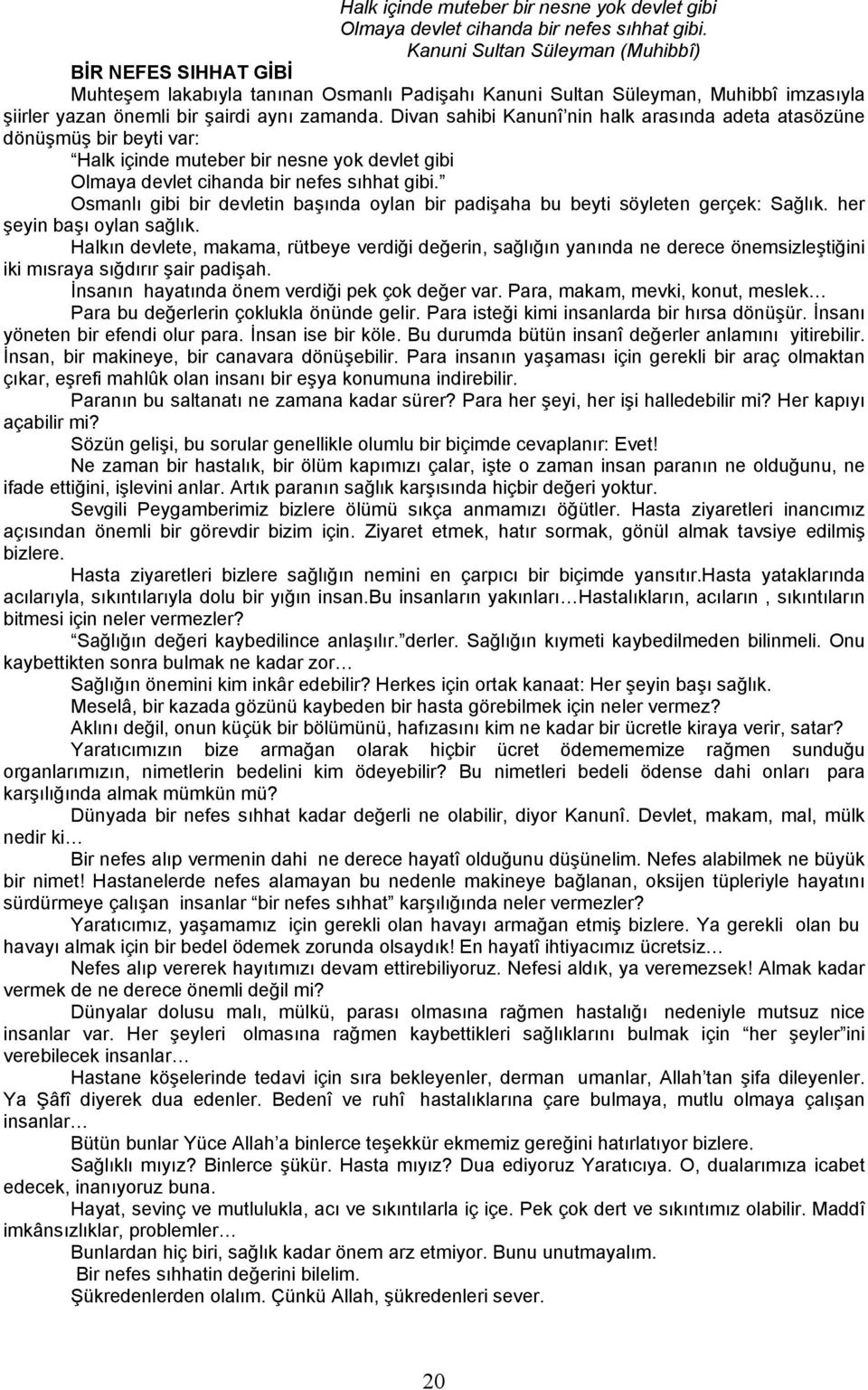 Divan sahibi Kanunî nin halk arasında adeta atasözüne dönüşmüş bir beyti var:  Osmanlı gibi bir devletin başında oylan bir padişaha bu beyti söyleten gerçek: Sağlık. her şeyin başı oylan sağlık.