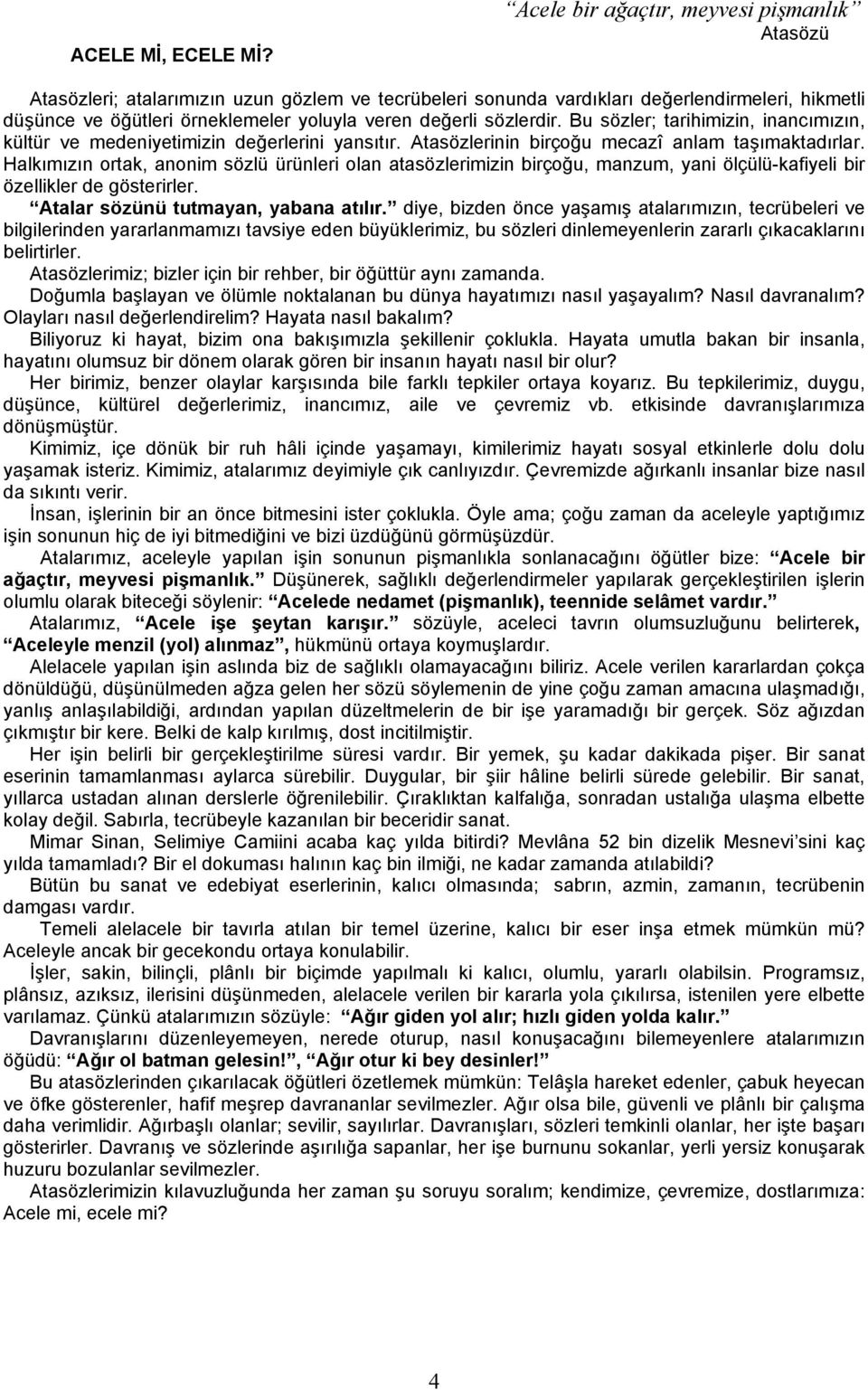 sözlerdir. Bu sözler; tarihimizin, inancımızın, kültür ve medeniyetimizin değerlerini yansıtır. Atasözlerinin birçoğu mecazî anlam taşımaktadırlar.