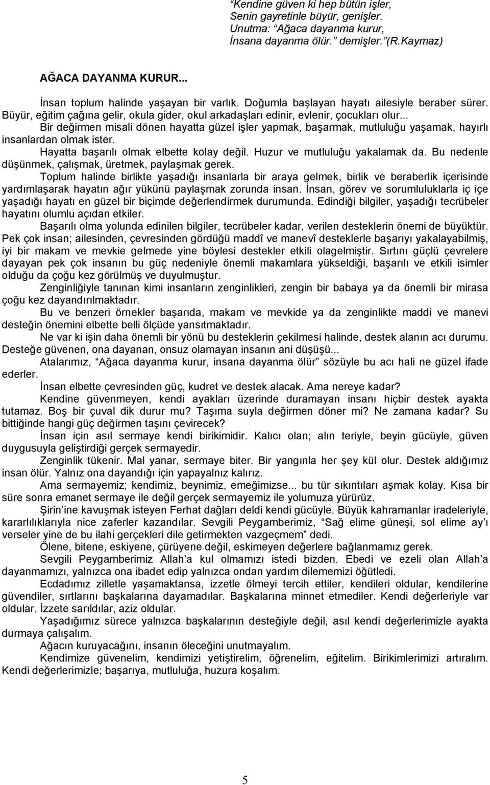 .. Bir değirmen misali dönen hayatta güzel işler yapmak, başarmak, mutluluğu yaşamak, hayırlı insanlardan olmak ister. Hayatta başarılı olmak elbette kolay değil. Huzur ve mutluluğu yakalamak da.