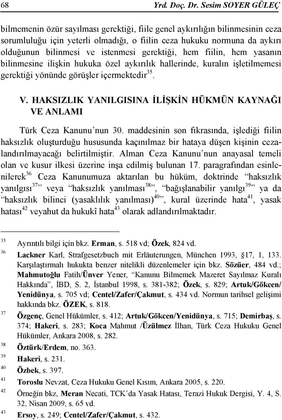 istenmesi gerektiği, hem fiilin, hem yasanın bilinmesine ilişkin hukuka özel aykırılık hallerinde, kuralın işletilmemesi gerektiği yönünde görüşler içermektedir 35. V.