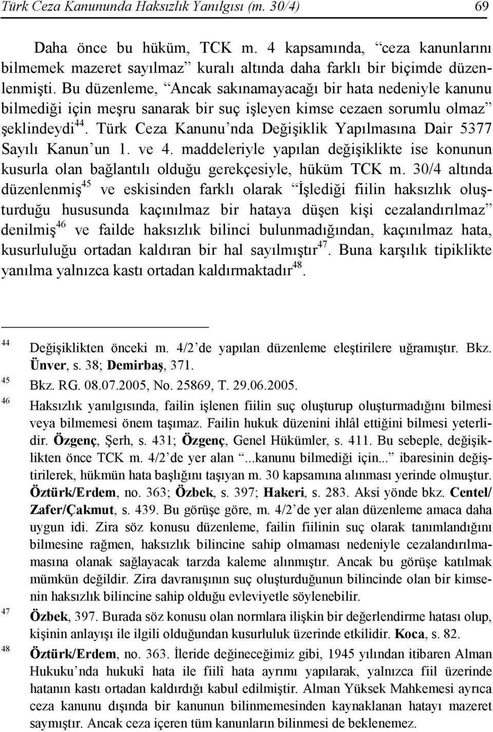 Türk Ceza Kanunu nda Değişiklik Yapılmasına Dair 5377 Sayılı Kanun un 1. ve 4. maddeleriyle yapılan değişiklikte ise konunun kusurla olan bağlantılı olduğu gerekçesiyle, hüküm TCK m.