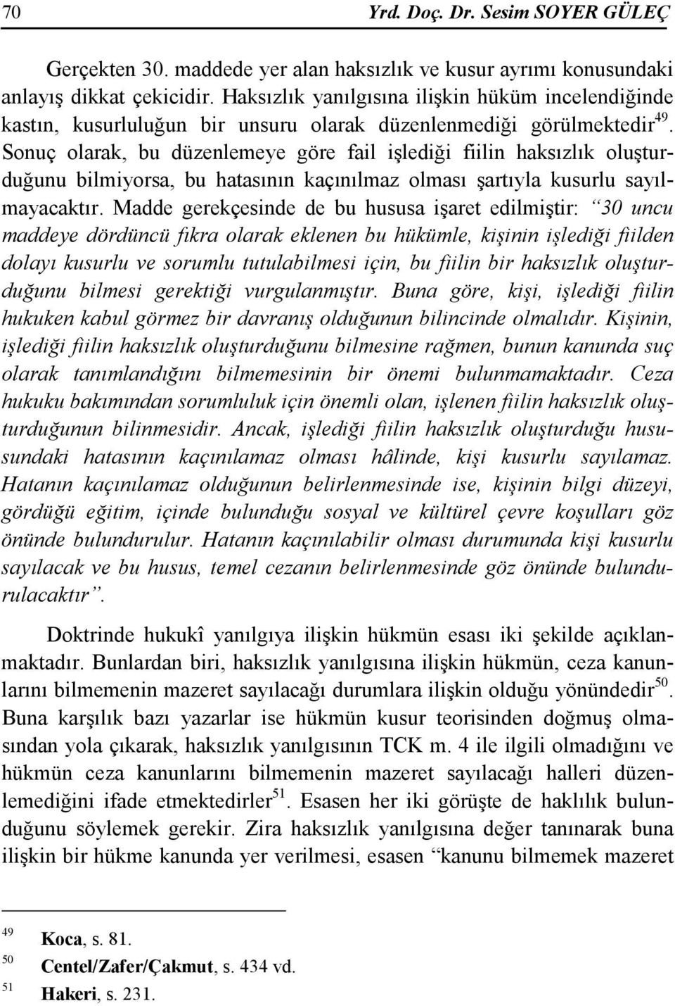 Sonuç olarak, bu düzenlemeye göre fail işlediği fiilin haksızlık oluşturduğunu bilmiyorsa, bu hatasının kaçınılmaz olması şartıyla kusurlu sayılmayacaktır.