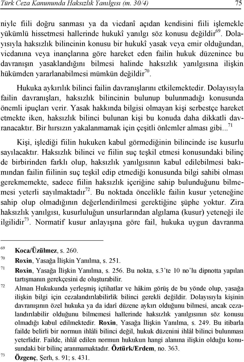 haksızlık yanılgısına ilişkin hükümden yararlanabilmesi mümkün değildir 70. Hukuka aykırılık bilinci failin davranışlarını etkilemektedir.