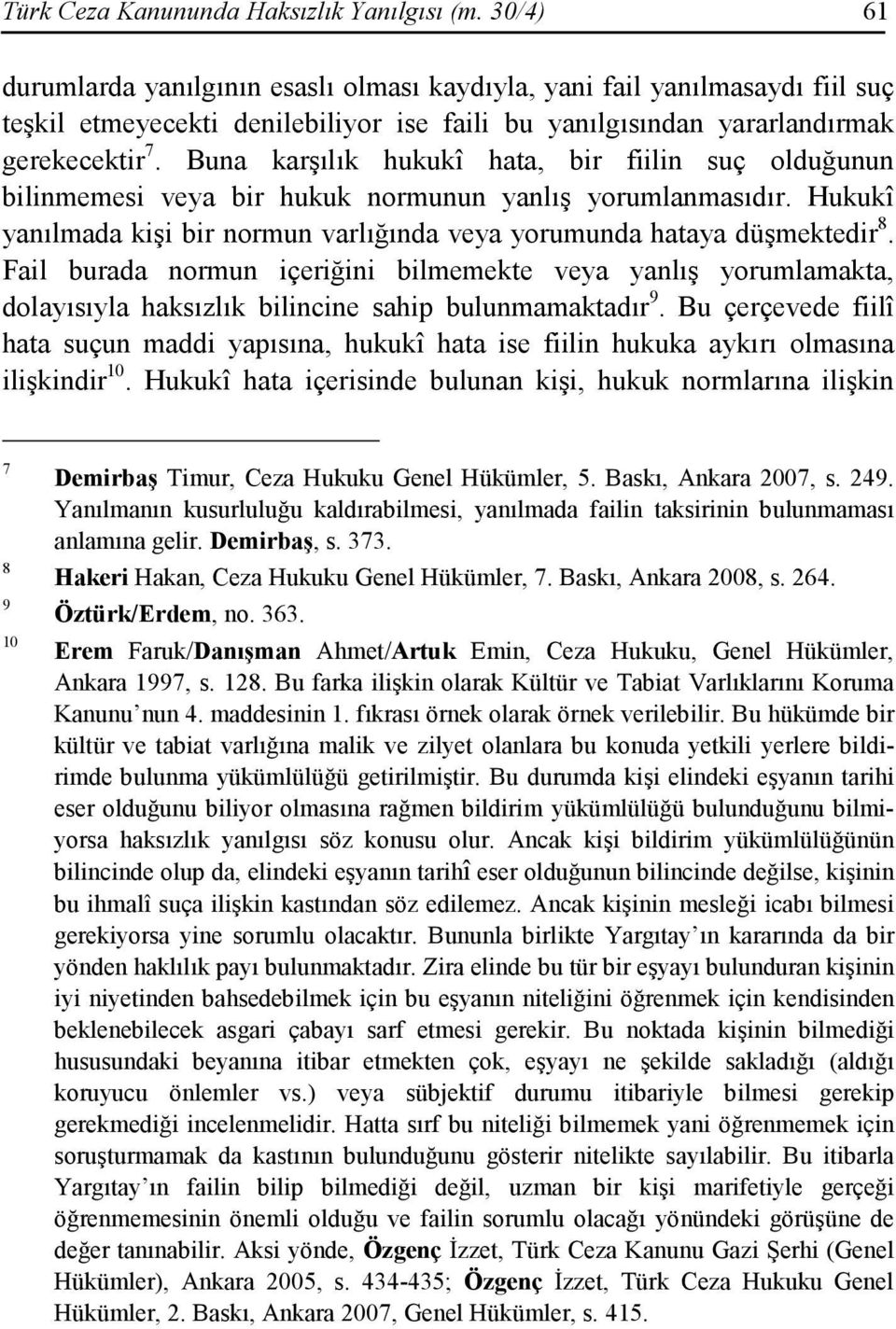 Buna karşılık hukukî hata, bir fiilin suç olduğunun bilinmemesi veya bir hukuk normunun yanlış yorumlanmasıdır. Hukukî yanılmada kişi bir normun varlığında veya yorumunda hataya düşmektedir 8.