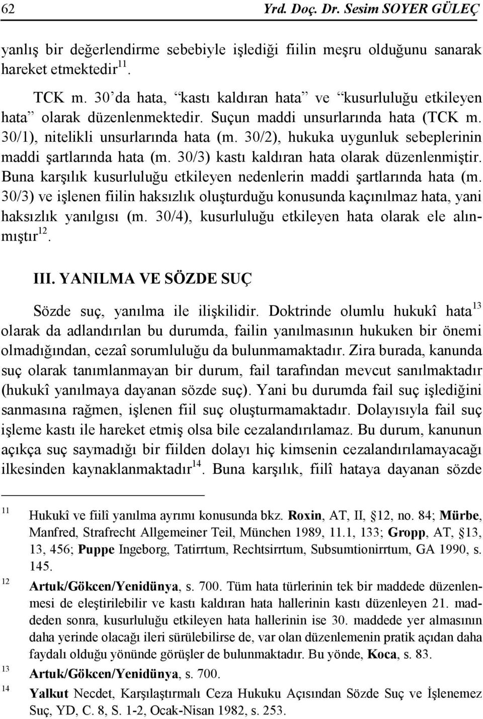 30/2), hukuka uygunluk sebeplerinin maddi şartlarında hata (m. 30/3) kastı kaldıran hata olarak düzenlenmiştir. Buna karşılık kusurluluğu etkileyen nedenlerin maddi şartlarında hata (m.