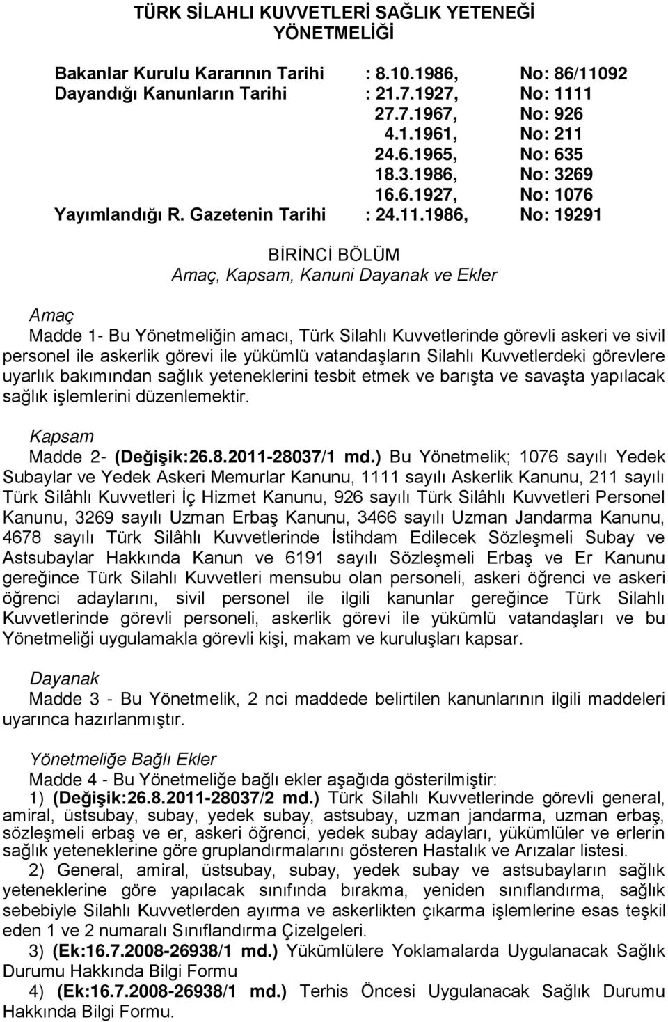 1986, No: 19291 BİRİNCİ BÖLÜM Amaç, Kapsam, Kanuni Dayanak ve Ekler Amaç Madde 1- Bu Yönetmeliğin amacı, Türk Silahlı Kuvvetlerinde görevli askeri ve sivil personel ile askerlik görevi ile yükümlü