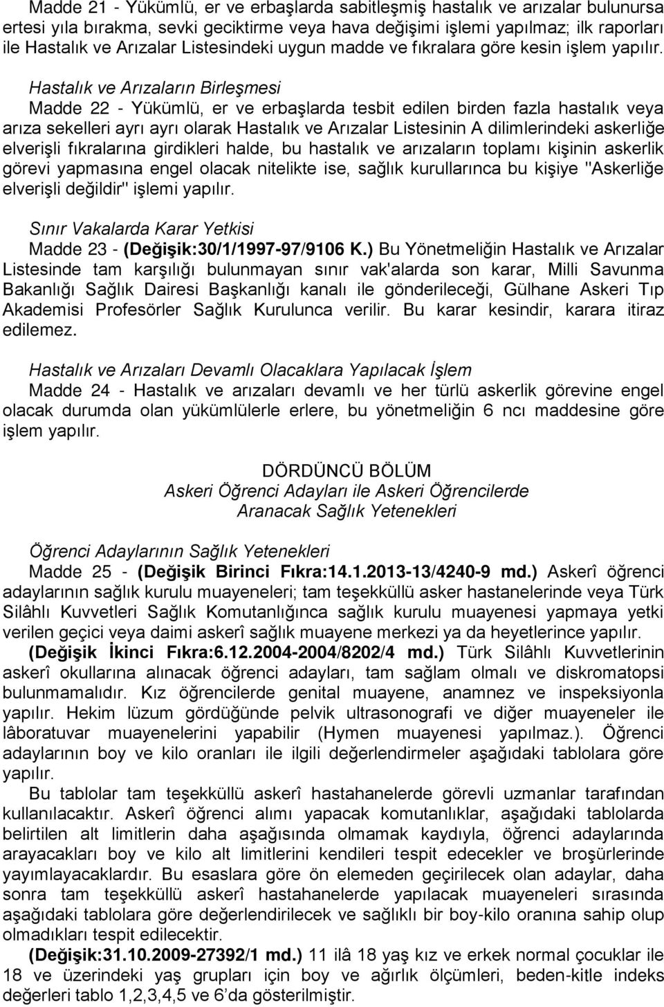 Hastalık ve Arızaların Birleşmesi Madde 22 - Yükümlü, er ve erbaşlarda tesbit edilen birden fazla hastalık veya arıza sekelleri ayrı ayrı olarak Hastalık ve Arızalar Listesinin A dilimlerindeki