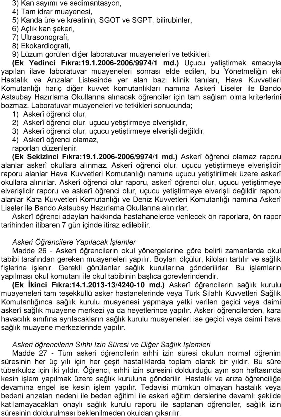 ) Uçucu yetiştirmek amacıyla yapılan ilave laboratuvar muayeneleri sonrası elde edilen, bu Yönetmeliğin eki Hastalık ve Arızalar Listesinde yer alan bazı klinik tanıları, Hava Kuvvetleri Komutanlığı