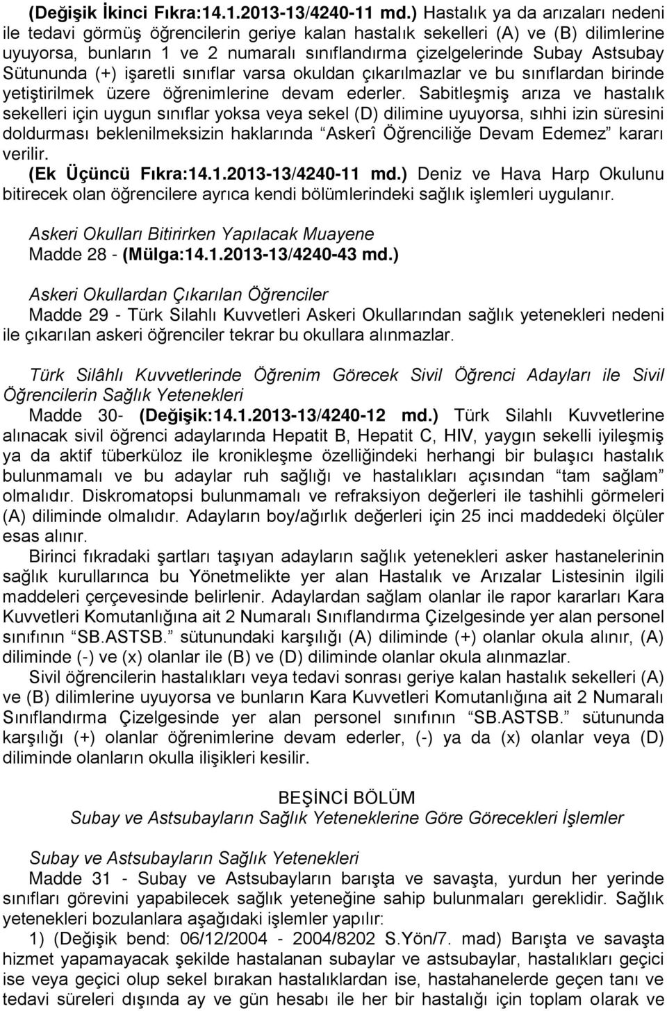 Sütununda (+) işaretli sınıflar varsa okuldan çıkarılmazlar ve bu sınıflardan birinde yetiştirilmek üzere öğrenimlerine devam ederler.