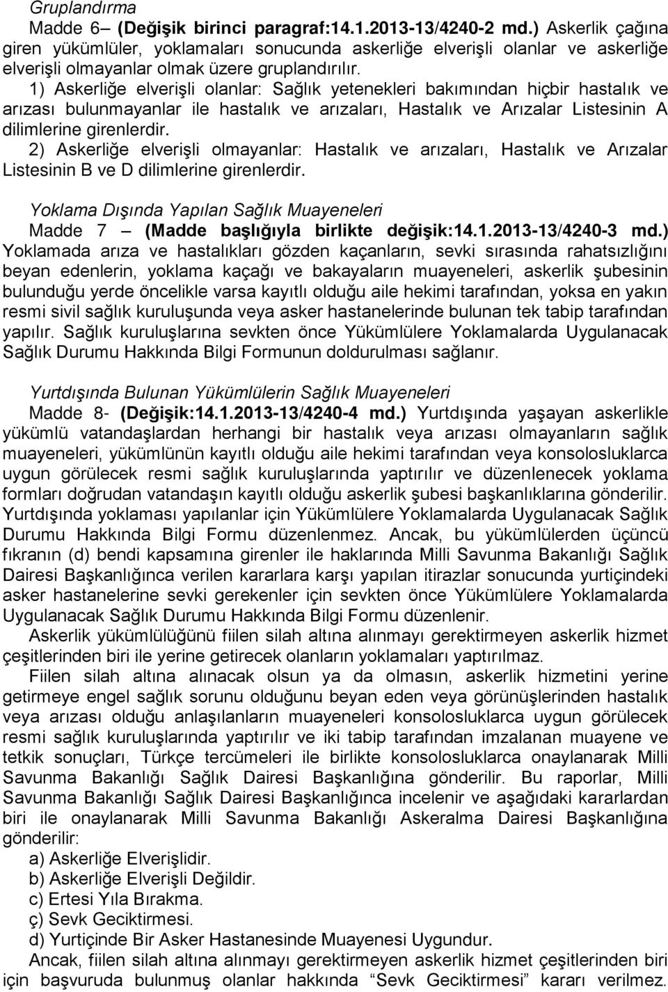 1) Askerliğe elverişli olanlar: Sağlık yetenekleri bakımından hiçbir hastalık ve arızası bulunmayanlar ile hastalık ve arızaları, Hastalık ve Arızalar Listesinin A dilimlerine girenlerdir.