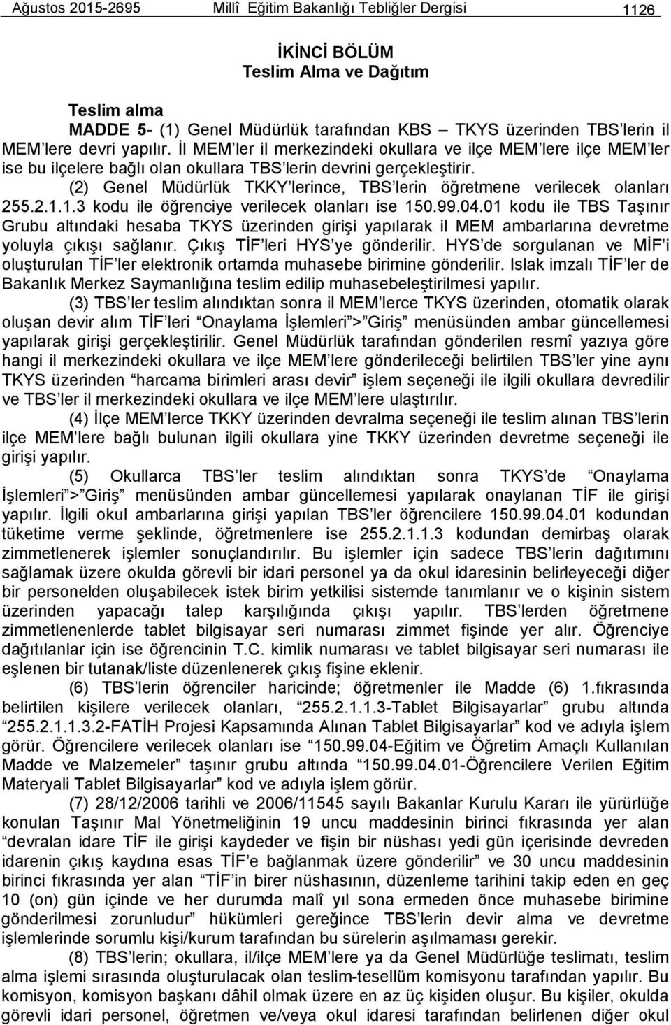 (2) Genel Müdürlük TKKY lerince, TBS lerin öğretmene verilecek olanları 255.2.1.1.3 kodu ile öğrenciye verilecek olanları ise 150.99.04.