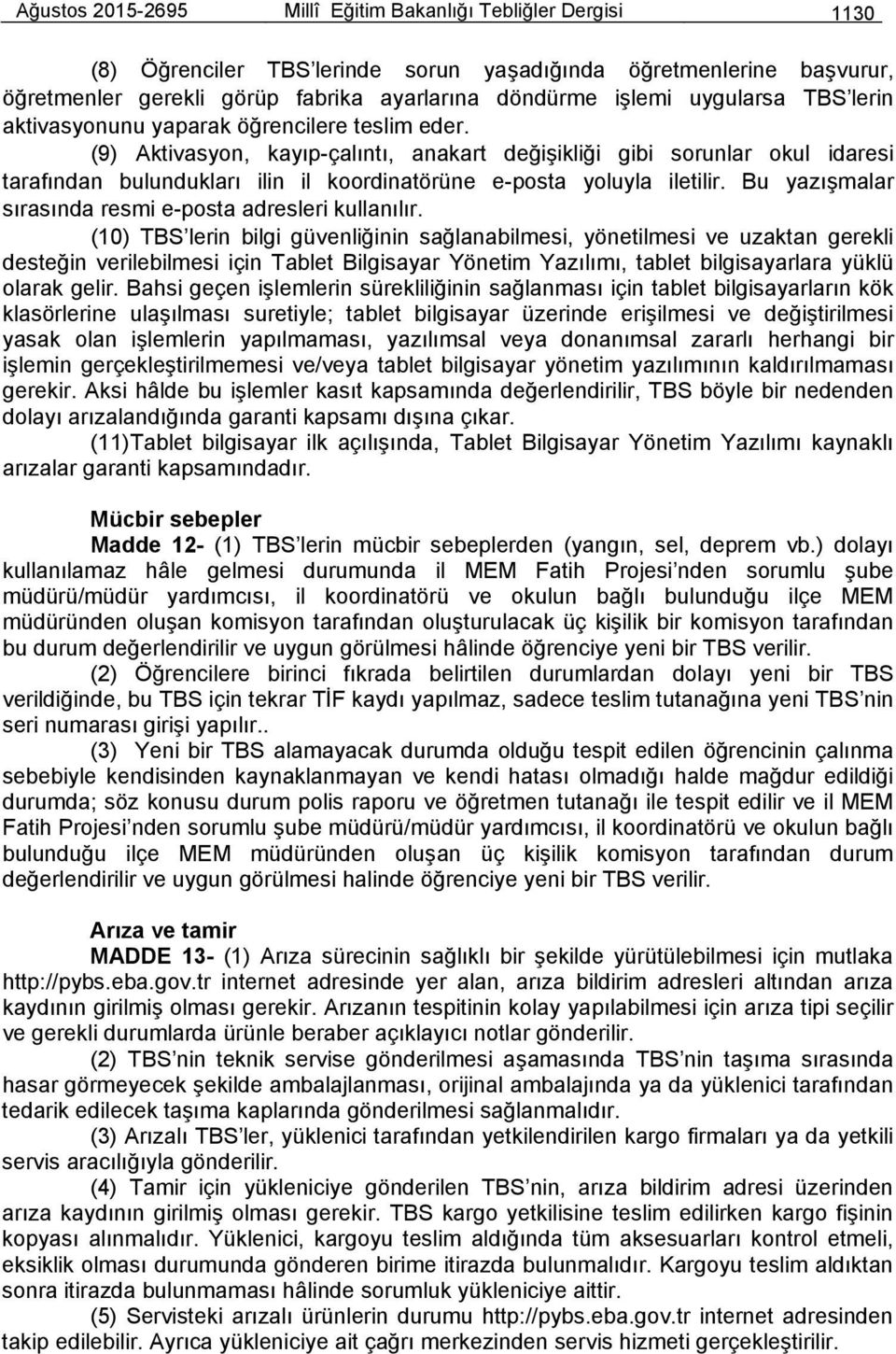 (9) Aktivasyon, kayıp-çalıntı, anakart değişikliği gibi sorunlar okul idaresi tarafından bulundukları ilin il koordinatörüne e-posta yoluyla iletilir.