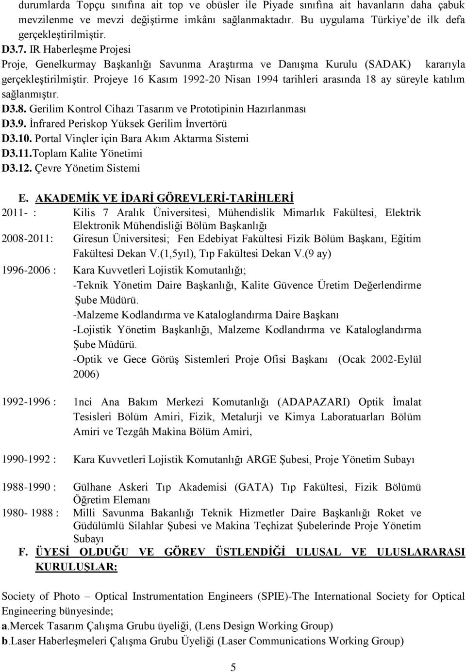 8. Gerilim Kontrol Cihazı Tasarım ve Prototipinin Hazırlanması D3.9. İnfrared Periskop Yüksek Gerilim İnvertörü D3.10. Portal Vinçler için Bara Akım Aktarma Sistemi D3.11.Toplam Kalite Yönetimi D3.12.