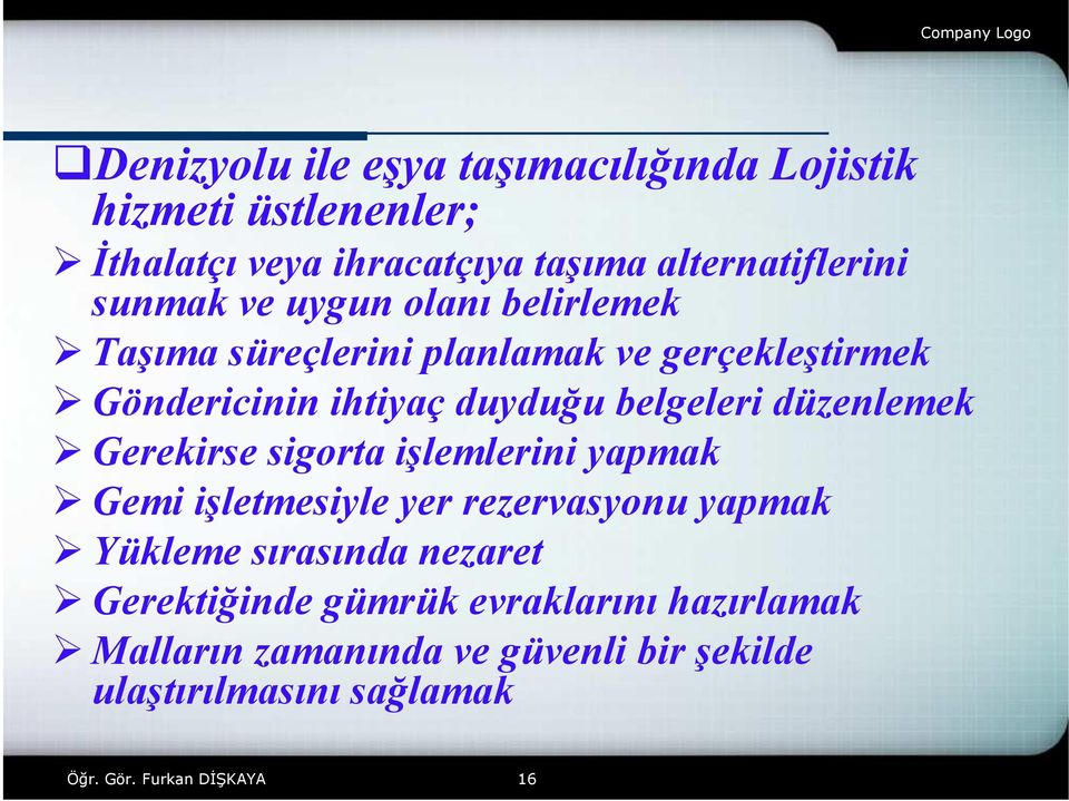 düzenlemek Gerekirse sigorta işlemlerini yapmak Gemi işletmesiyle yer rezervasyonu yapmak Yükleme sırasında nezaret