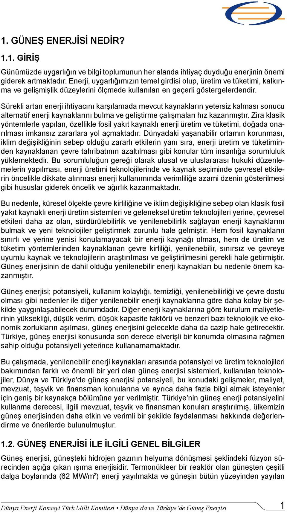 Sürekli artan enerji ihtiyacını karşılamada mevcut kaynakların yetersiz kalması sonucu alternatif enerji kaynaklarını bulma ve geliştirme çalışmaları hız kazanmıştır.