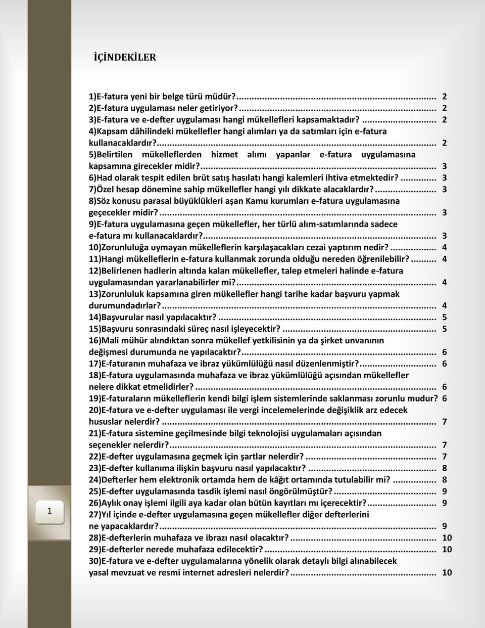 ... 2 5)Belirtilen mükelleflerden hizmet alımı yapanlar e-fatura uygulamasına kapsamına girecekler midir?... 3 6)Had olarak tespit edilen brüt satış hasılatı hangi kalemleri ihtiva etmektedir?