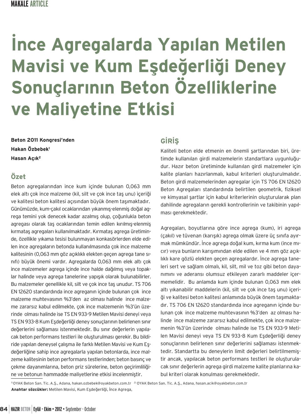 Günümüzde, kum-çakıl ocaklarından yıkanmış-elenmiş doğal agrega temini yok denecek kadar azalmış olup, çoğunlukla beton agregası olarak taş ocaklarından temin edilen kırılmış-elenmiş kırmataş