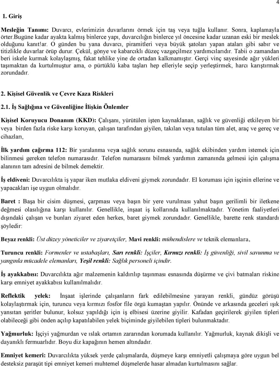 Çekül, gönye ve kabarcıklı düzeç vazgeçilmez yardımcılarıdır. Tabii o zamandan beri iskele kurmak kolaylaşmış, fakat tehlike yine de ortadan kalkmamıştır.