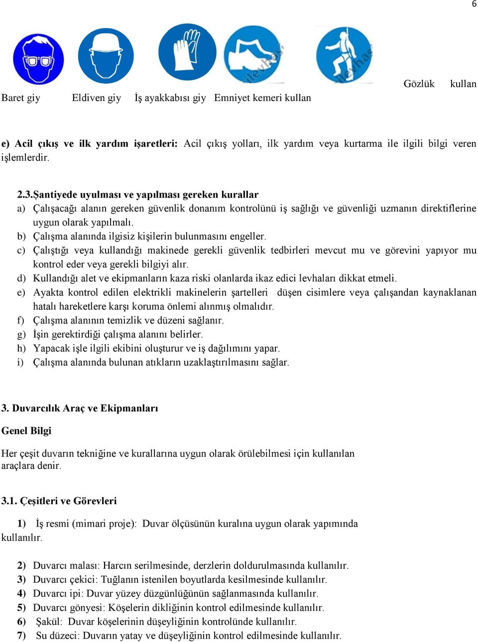 b) Çalışma alanında ilgisiz kişilerin bulunmasını engeller. c) Çalıştığı veya kullandığı makinede gerekli güvenlik tedbirleri mevcut mu ve görevini yapıyor mu kontrol eder veya gerekli bilgiyi alır.