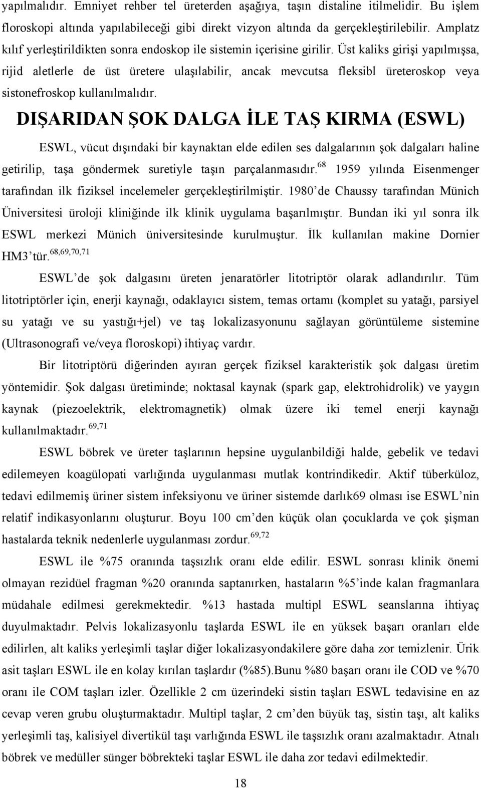 Üst kaliks girişi yapılmışsa, rijid aletlerle de üst üretere ulaşılabilir, ancak mevcutsa fleksibl üreteroskop veya sistonefroskop kullanılmalıdır.