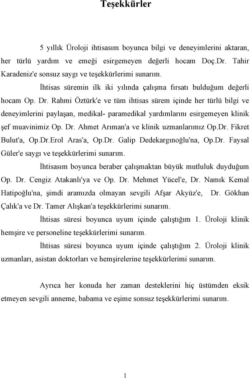 Rahmi Öztürk'e ve tüm ihtisas sürem içinde her türlü bilgi ve deneyimlerini paylaşan, medikal- paramedikal yardımlarını esirgemeyen klinik şef muavinimiz Op. Dr.