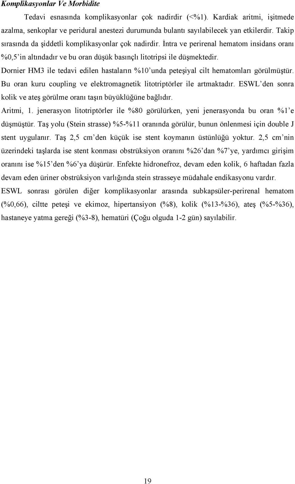 Dornier HM3 ile tedavi edilen hastaların %10 unda peteşiyal cilt hematomları görülmüştür. Bu oran kuru coupling ve elektromagnetik litotriptörler ile artmaktadır.