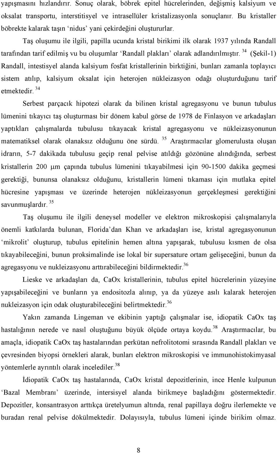 Taş oluşumu ile ilgili, papilla ucunda kristal birikimi ilk olarak 1937 yılında Randall tarafından tarif edilmiş vu bu oluşumlar Randall plakları olarak adlandırılmıştır.