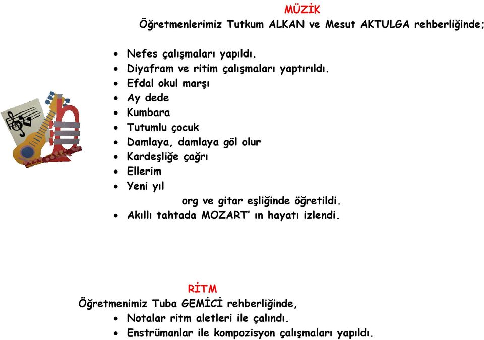 Efdal okul marşı Ay dede Kumbara Tutumlu çocuk Damlaya, damlaya göl olur Kardeşliğe çağrı Ellerim Yeni yıl org