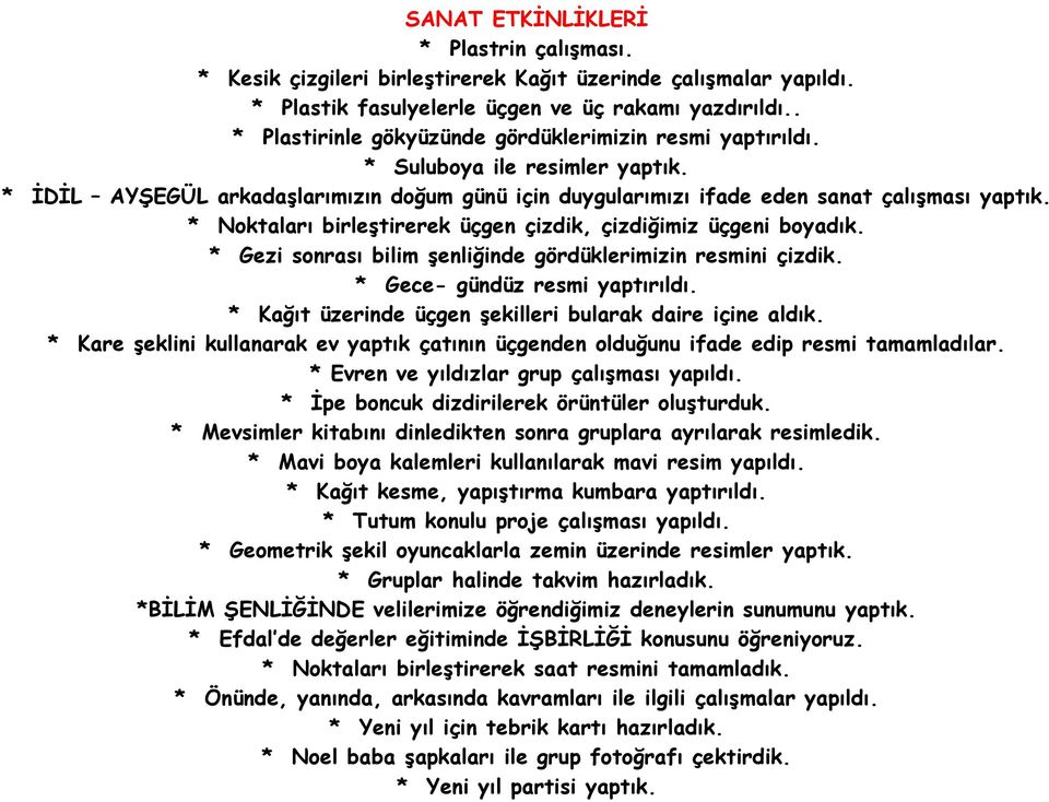 * Noktaları birleştirerek üçgen çizdik, çizdiğimiz üçgeni boyadık. * Gezi sonrası bilim şenliğinde gördüklerimizin resmini çizdik. * Gece- gündüz resmi yaptırıldı.