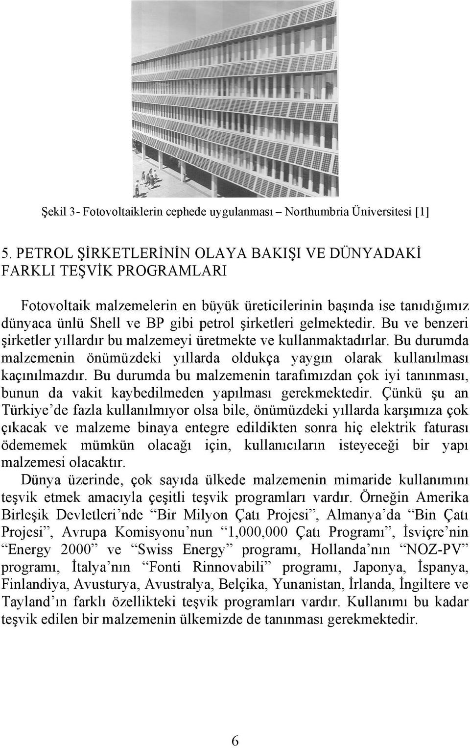 gelmektedir. Bu ve benzeri şirketler yıllardır bu malzemeyi üretmekte ve kullanmaktadırlar. Bu durumda malzemenin önümüzdeki yıllarda oldukça yaygın olarak kullanılması kaçınılmazdır.