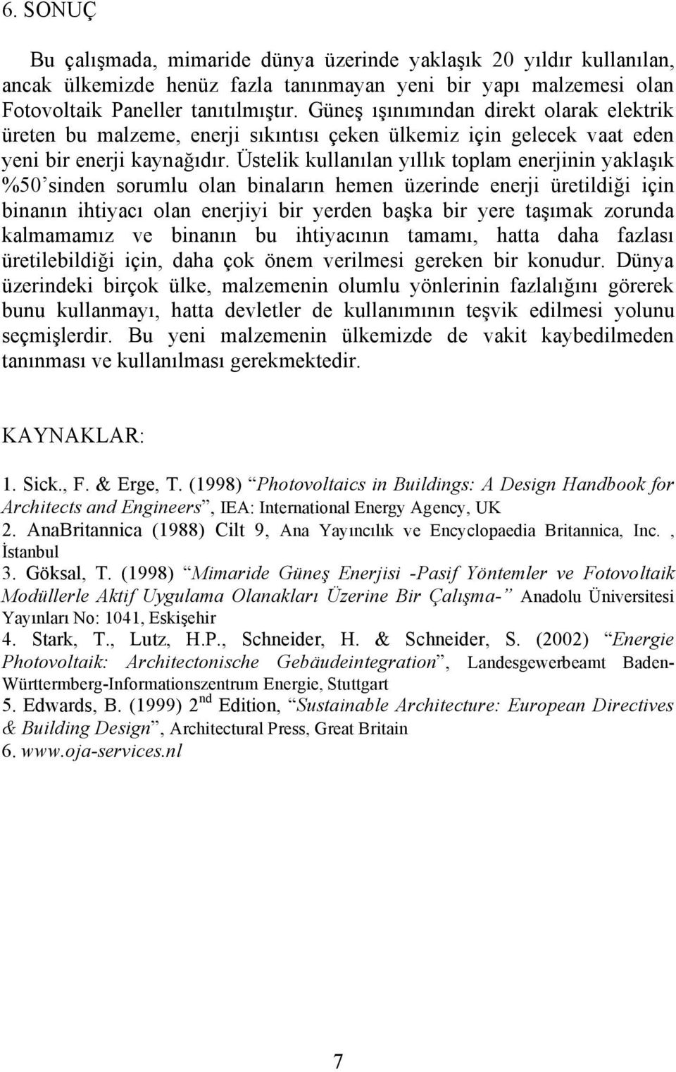 Üstelik kullanılan yıllık toplam enerjinin yaklaşık %50 sinden sorumlu olan binaların hemen üzerinde enerji üretildiği için binanın ihtiyacı olan enerjiyi bir yerden başka bir yere taşımak zorunda