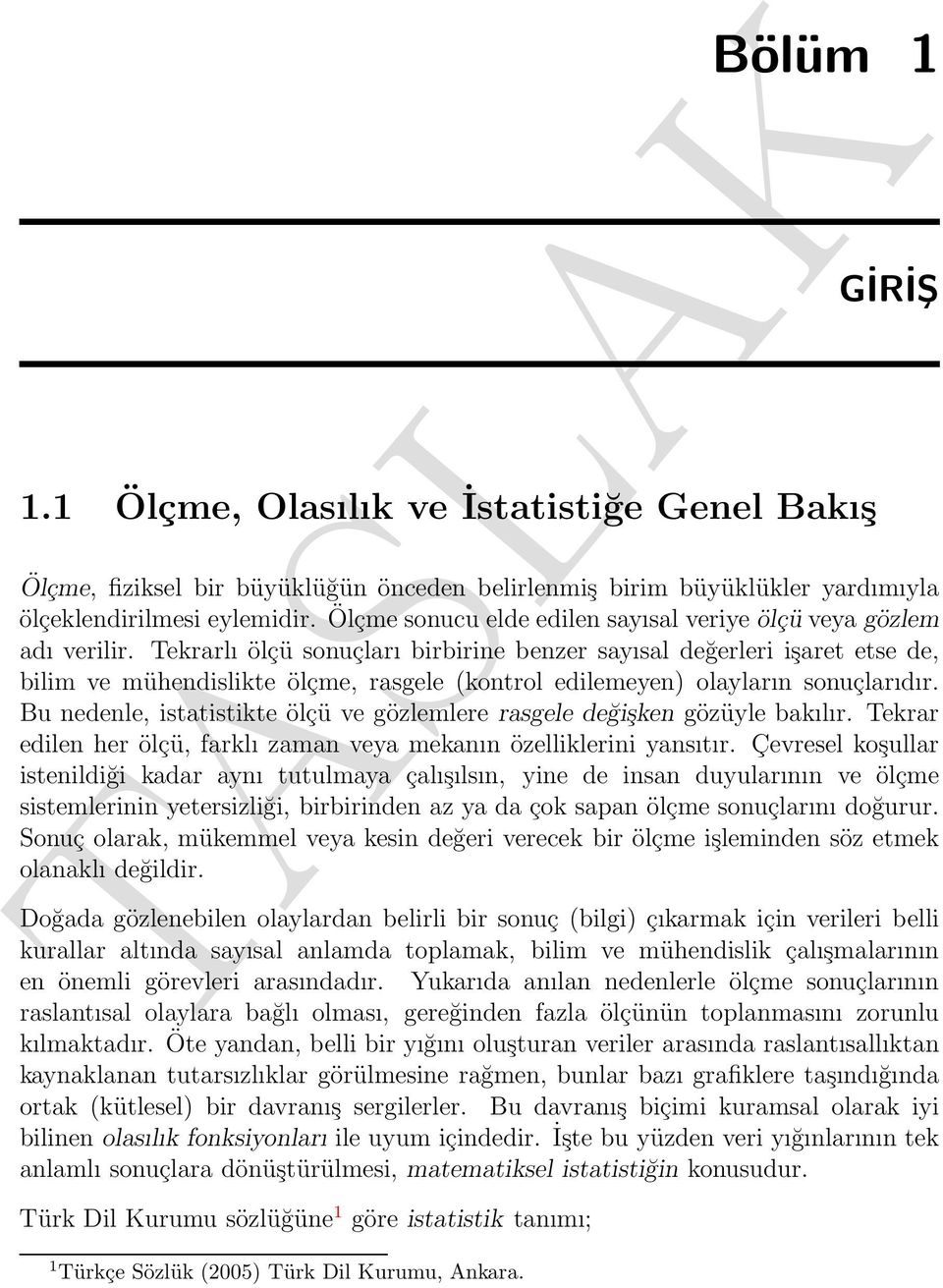 Tekrarlı ölçü sonuçları birbirine benzer sayısal değerleri işaret etse de, bilim ve mühendislikte ölçme, rasgele (kontrol edilemeyen) olayların sonuçlarıdır.