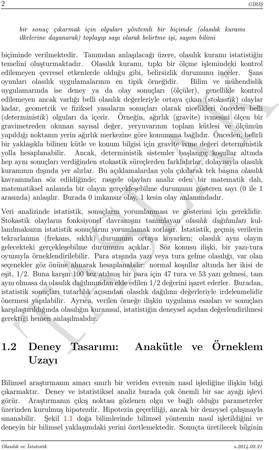 Olasılık kuramı, tıpkı bir ölçme işlemindeki kontrol edilemeyen çevresel etkenlerde olduğu gibi, belirsizlik durumunu inceler. Şans oyunları olasılık uygulamalarının en tipik örneğidir.