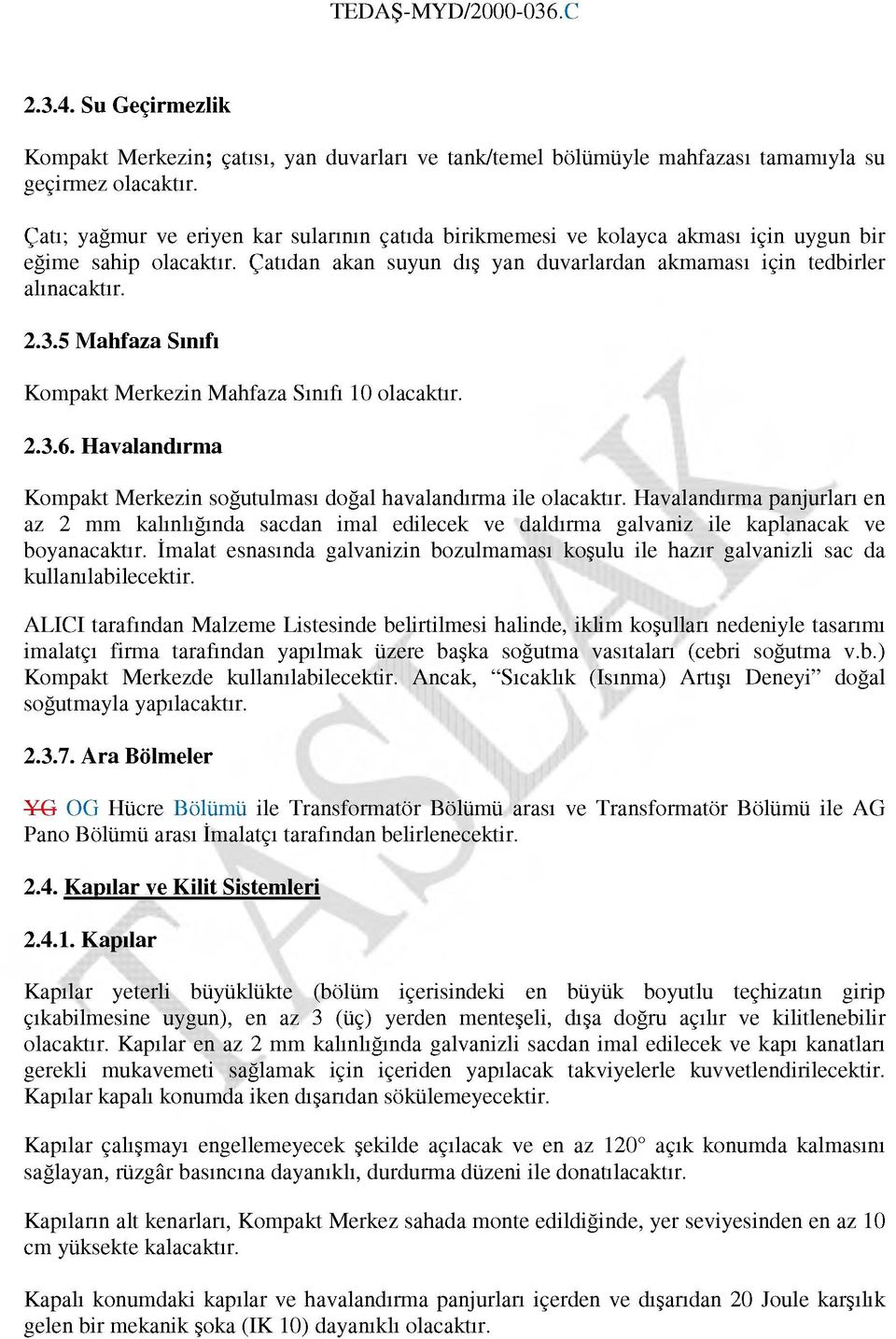 5 M ahfaza Sınıfı Kompakt Merkezin Mahfaza Sınıfı 10 olacaktır. 2.3.6. H avalandırm a Kompakt Merkezin soğutulması doğal havalandırma ile olacaktır.