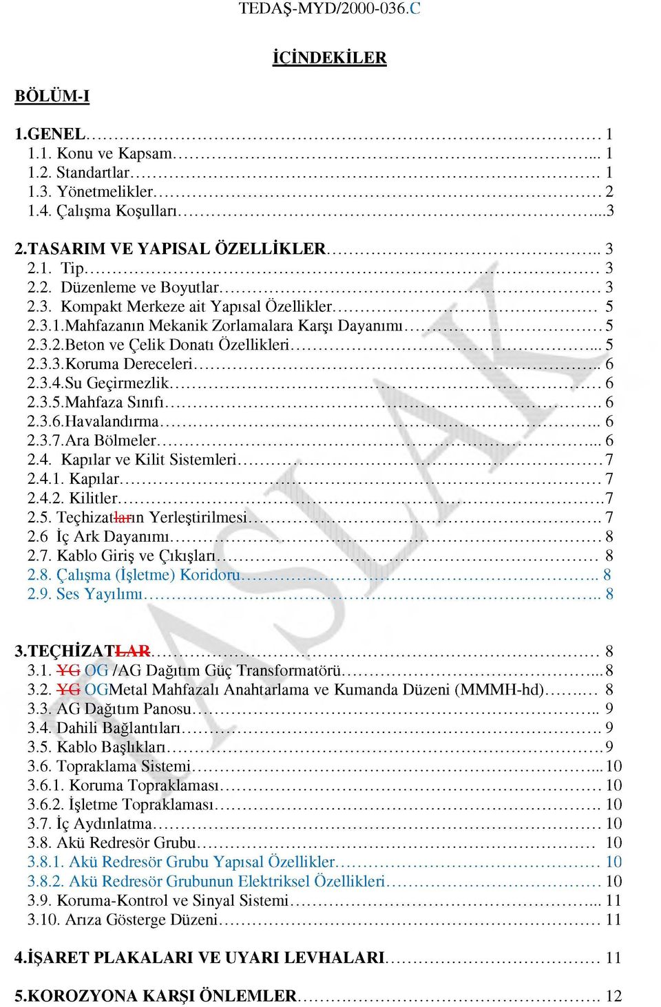 Su Geçirmezlik... 6 2.3.5.Mahfaza Sınıfı...6 2.3.6.Havalandırm a... 6 2.3.7.Ara Bölmeler...6 2.4. Kapılar ve Kilit Sistemleri...7 2.4.1. Kapılar... 7 2.4.2. Kilitler...7 2.5. Teçhizatların Yerleştirilmesi.