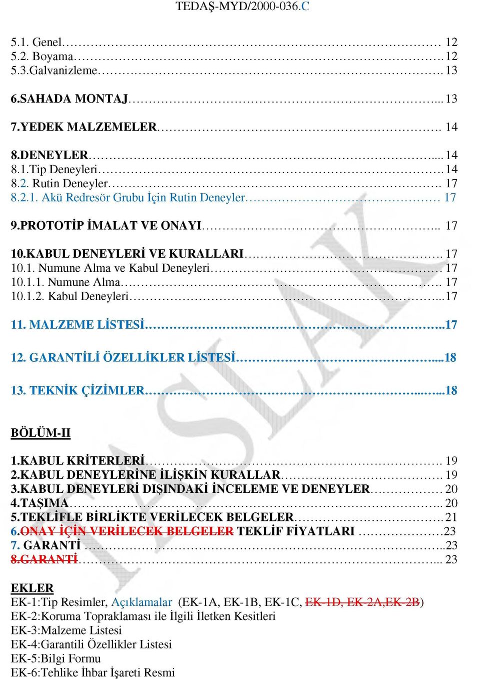 GARANTİLİ ÖZELLİKLER LİSTESİ...18 13. TEKNİK ÇİZİM LER... 18 BÖLÜM-II 1.KABUL K R İTERLERİ...19 2.KABUL DENEYLERİNE İLİŞKİN KURALLAR... 19 3.KABUL DENEYLERİ DIŞINDAKİ İNCELEM E VE DENEYLER...20 4.