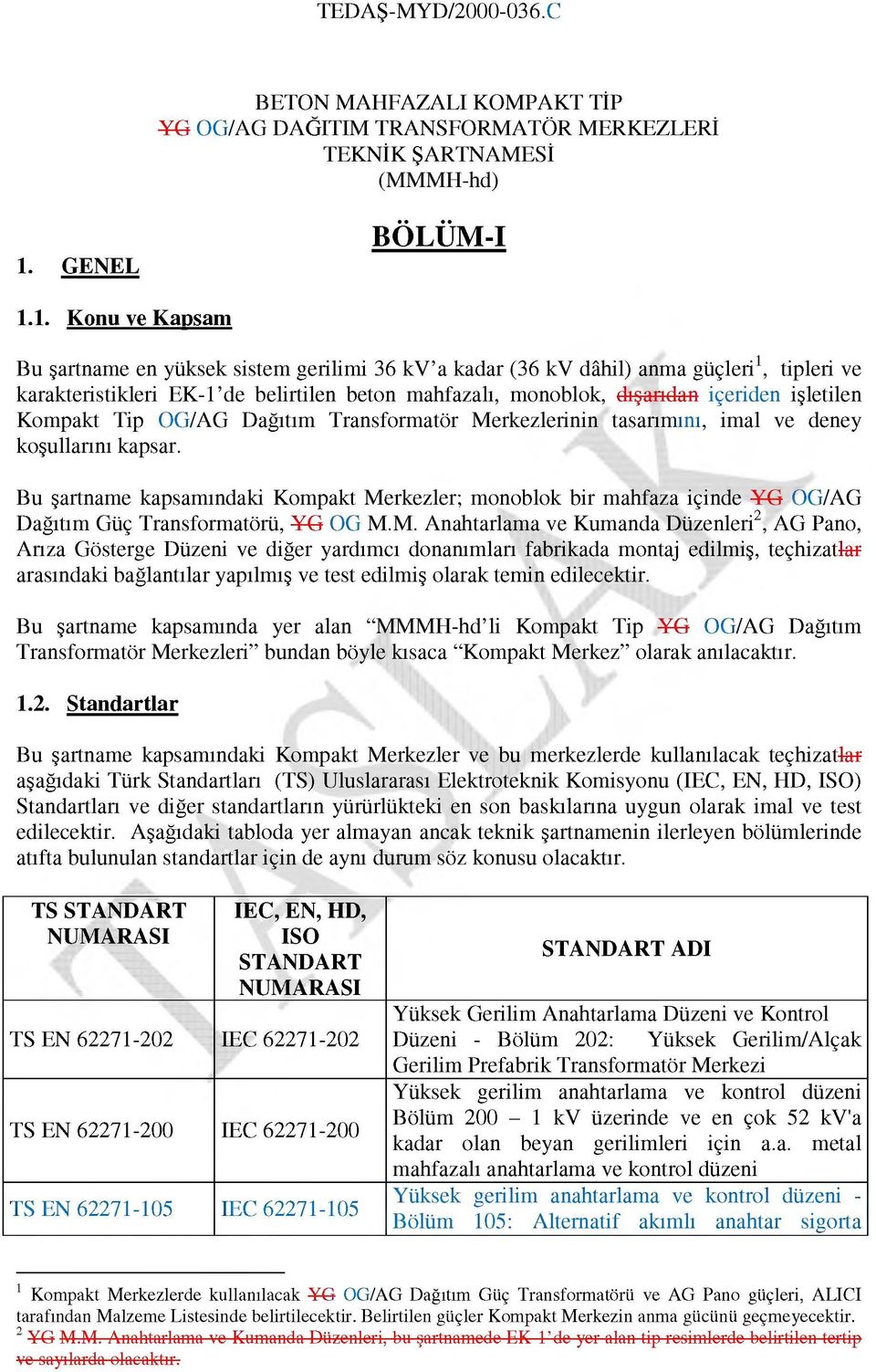 1. Konu ve K apsam Bu şartname en yüksek sistem gerilimi 36 kv a kadar (36 kv dâhil) anma güçleri1, tipleri ve karakteristikleri EK-1 de belirtilen beton mahfazalı, monoblok, dışandan içeriden