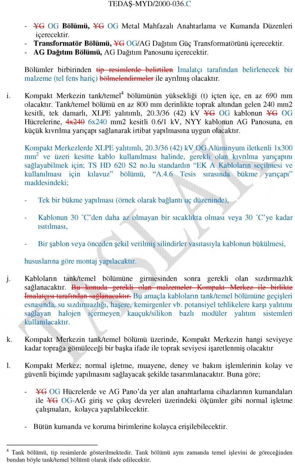 Bölümler birbirinden tip resimlerde belirtilen İmalatçı tarafından belirlenecek bir malzeme (tel fens hariç) bölmelendirmeler il