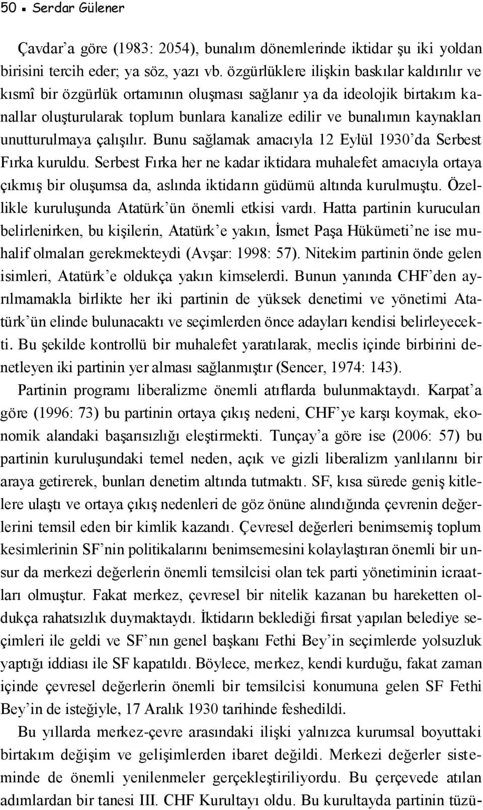 unutturulmaya çalışılır. Bunu sağlamak amacıyla 12 Eylül 1930 da Serbest Fırka kuruldu.