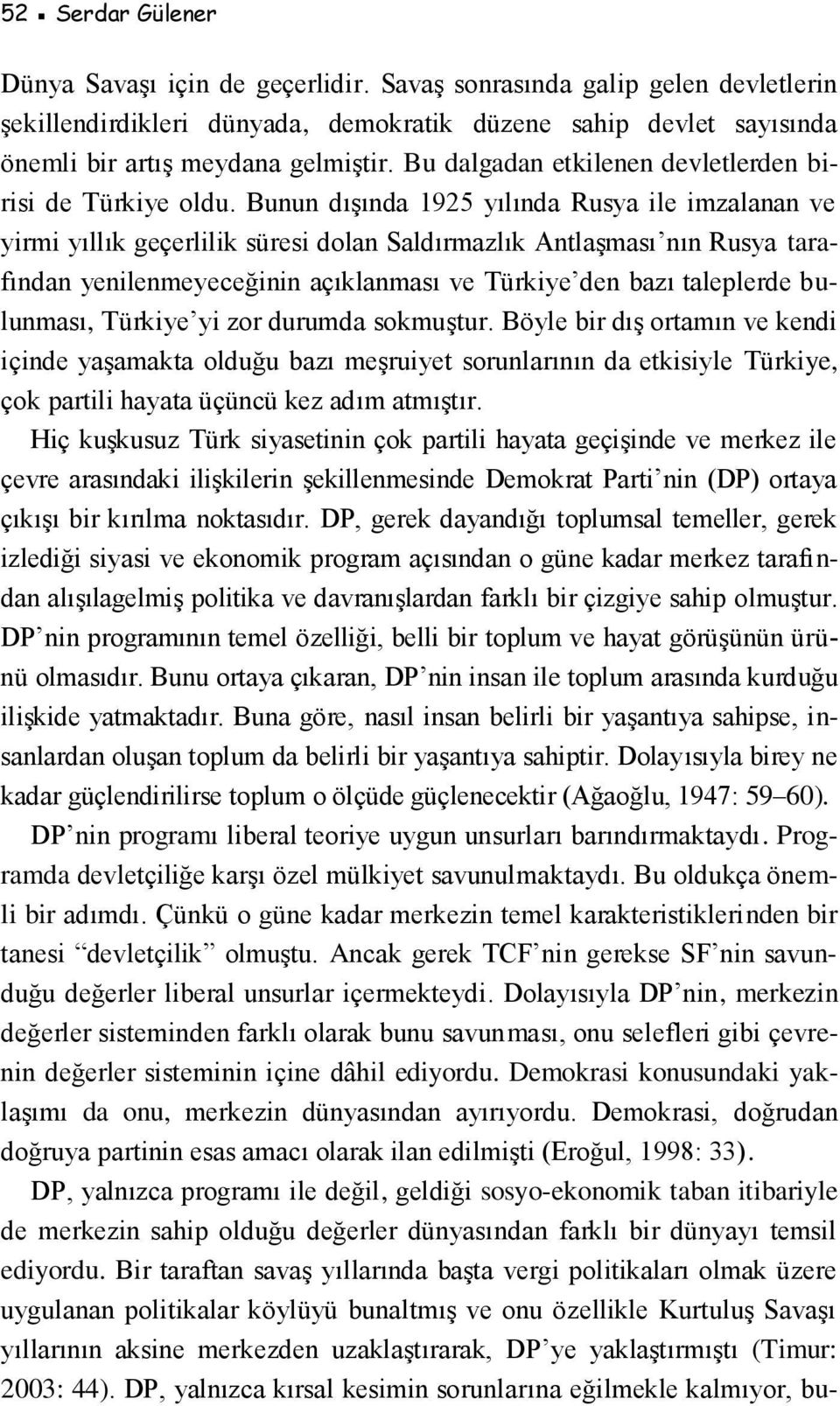 Bunun dışında 1925 yılında Rusya ile imzalanan ve yirmi yıllık geçerlilik süresi dolan Saldırmazlık Antlaşması nın Rusya tarafından yenilenmeyeceğinin açıklanması ve Türkiye den bazı taleplerde