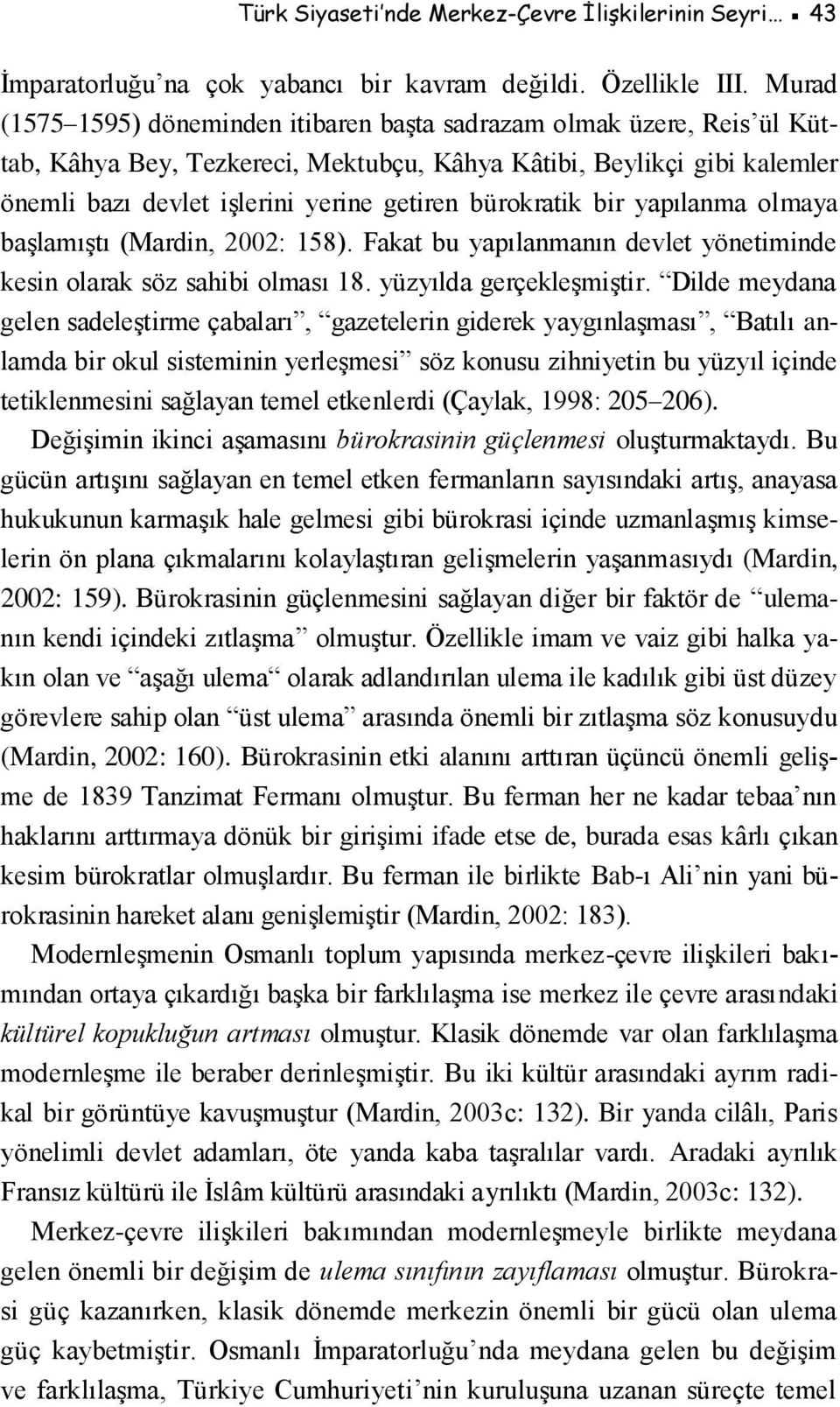 bürokratik bir yapılanma olmaya başlamıştı (Mardin, 2002: 158). Fakat bu yapılanmanın devlet yönetiminde kesin olarak söz sahibi olması 18. yüzyılda gerçekleşmiştir.