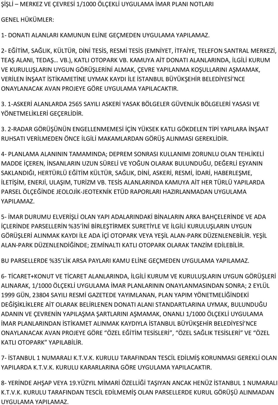 KAMUYA AİT DONATI ALANLARINDA, İLGİLİ KURUM VE KURULUŞLARIN UYGUN GÖRÜŞLERİNİ ALMAK, ÇEVRE YAPILANMA KOŞULLARINI AŞMAMAK, VERİLEN İNŞAAT İSTİKAMETİNE UYMAK KAYDI İLE İSTANBUL BÜYÜKŞEHİR BELEDİYESİ