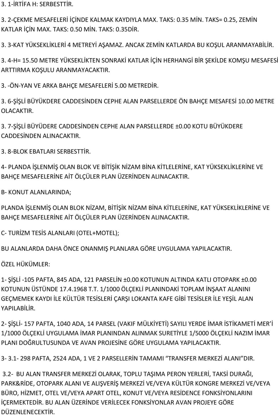 00 METREDİR. 3. 6-ŞİŞLİ BÜYÜKDERE CADDESİNDEN CEPHE ALAN PARSELLERDE ÖN BAHÇE MESAFESİ 10.00 METRE OLACAKTIR. 3. 7-ŞİŞLİ BÜYÜDERE CADDESİNDEN CEPHE ALAN PARSELLERDE ±0.